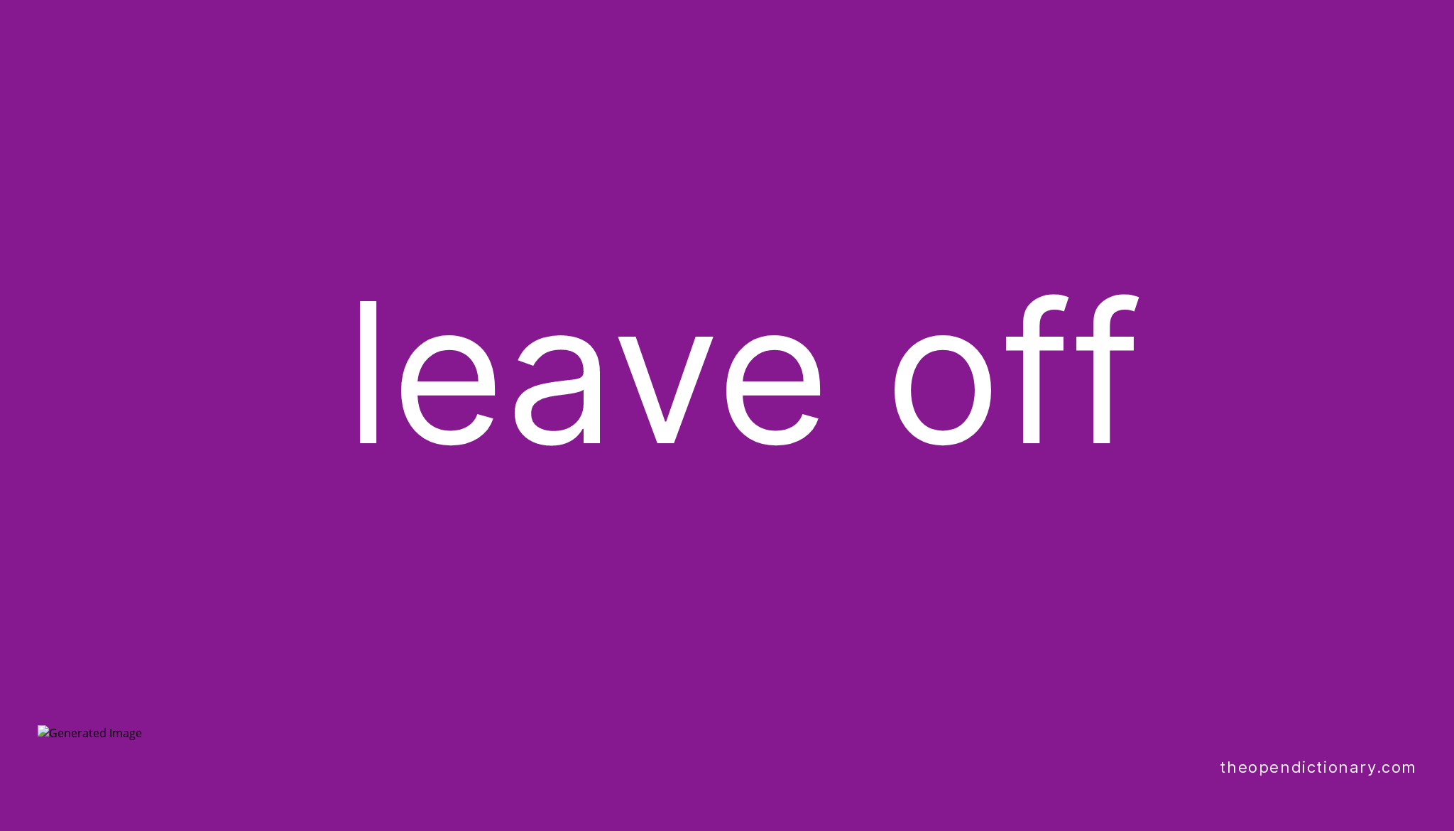 Leave Off Meaning Of Leave Off Definition Of Leave Off Example Of 